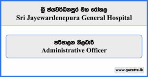 Administrative Officer - Sri Jayewardenepura General Hospital Vacancies 2024