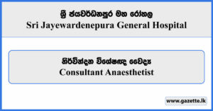 Consultant Anaesthetist - Sri Jayewardenepura General Hospital Vacancies 2025