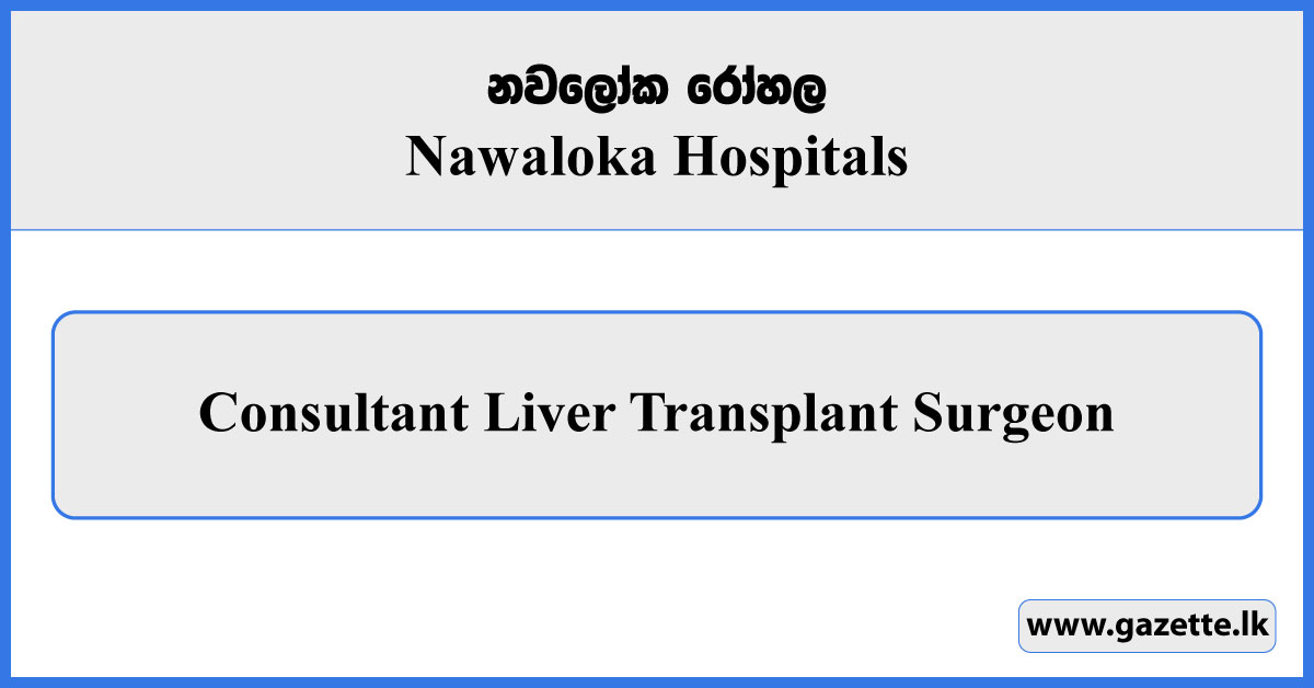 Consultant Liver Transplant Surgeon - Nawaloka Hospitals Vacancies 2025