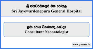 Consultant Neonatologist - Sri Jayewardenepura General Hospital Vacancies 2025