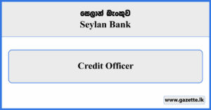 Credit Officer - Seylan Bank Vacancies 2025