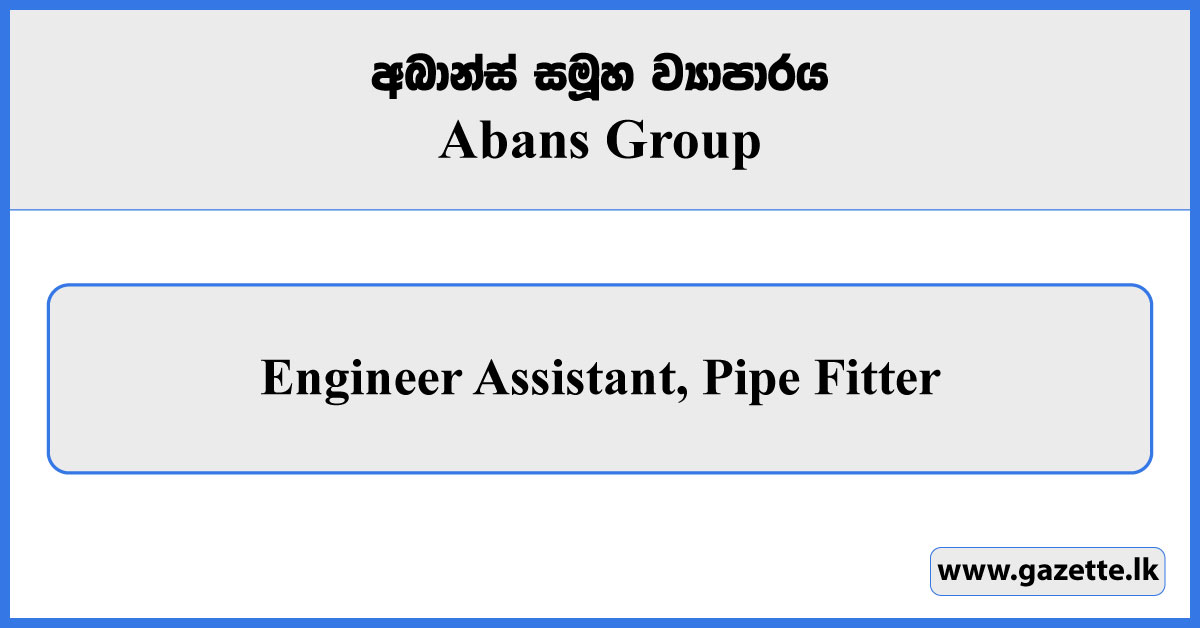 Engineer Assistant, Pipe Fitter - Abans Group Vacancies 2024