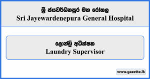 Laundry Supervisor - Sri Jayewardenepura General Hospital Vacancies 2024