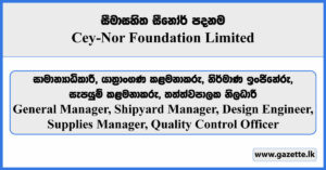 General Manager, Shipyard Manager, Design Engineer, Supplies Manager, Quality Control Officer - Cey-Nor Foundation Limited Vacancies 2025