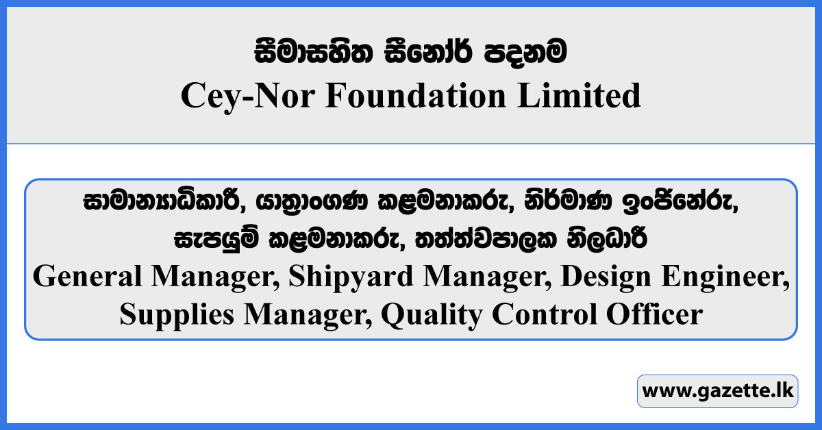 General Manager, Shipyard Manager, Design Engineer, Supplies Manager, Quality Control Officer - Cey-Nor Foundation Limited Vacancies 2025