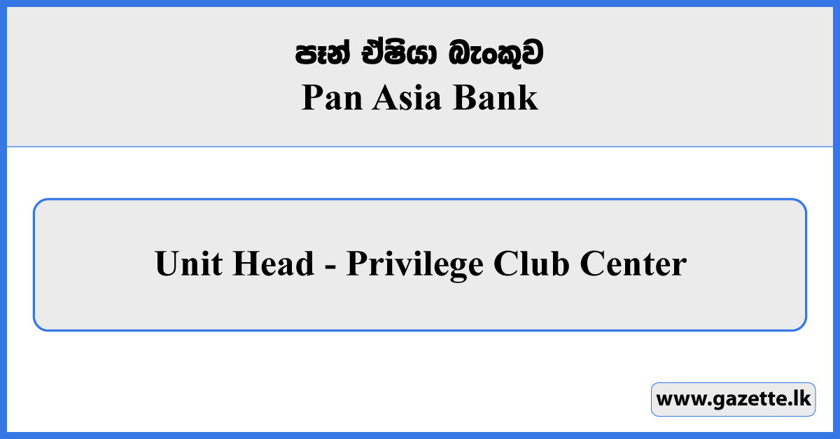 Unit Head (Privilege Club Center) - Pan Asia Bank Vacancies 2025